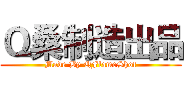 Ｑ桑制造出品 (Made By QFlameShot)