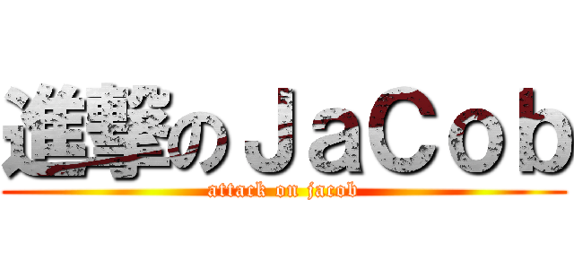 進撃のＪａＣｏｂ (attack on jacob)