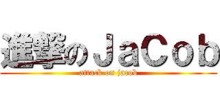 進撃のＪａＣｏｂ (attack on jacob)