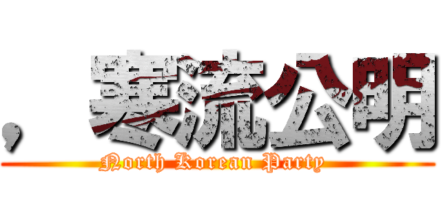 ，寒流公明 (North Korean Party )