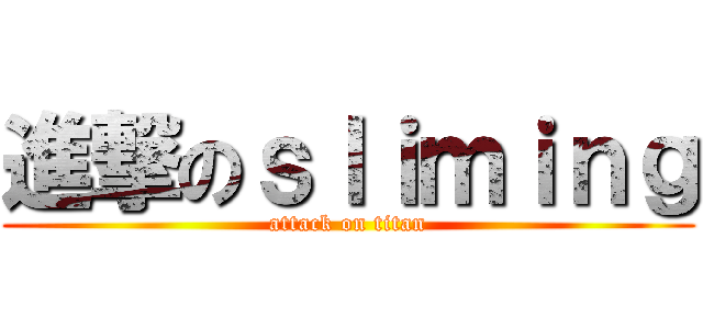 進撃のｓｌｉｍｉｎｇ (attack on titan)