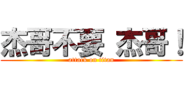 杰哥不要 杰哥！ (attack on titan)