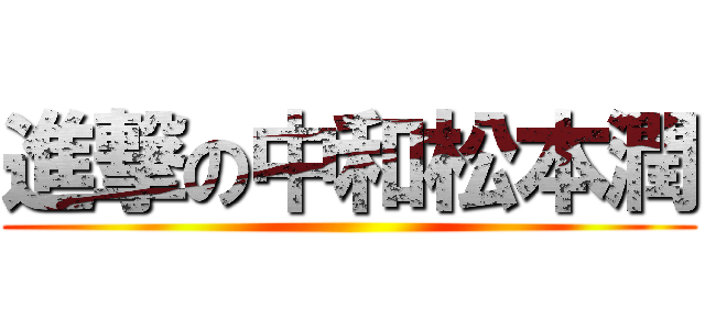 進撃の中和松本潤 ()