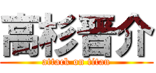 高杉晋介 (attack on titan)