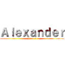 Ａｌｅｘａｎｄｅｒ (Haru :v)