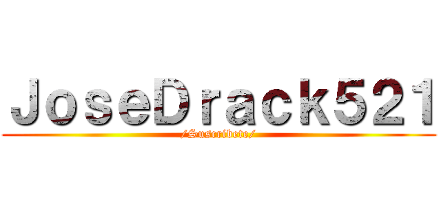 ＪｏｓｅＤｒａｃｋ５２１ (/Suscribete/)