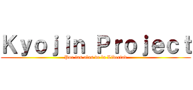Ｋｙｏｊｉｎ Ｐｒｏｊｅｃｔ (Por las alas de la Libertad)