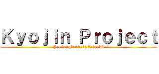 Ｋｙｏｊｉｎ Ｐｒｏｊｅｃｔ (Por las alas de la Libertad)