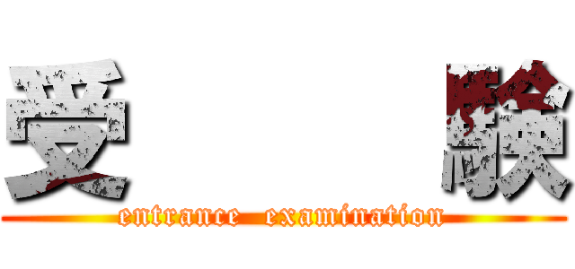 受     験 (entrance  examination)