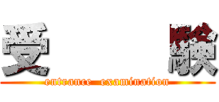 受     験 (entrance  examination)