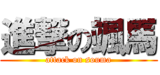 進撃の颯馬 (attack on souma)