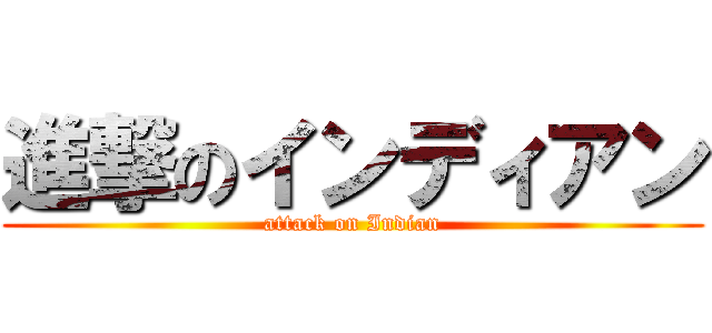 進撃のインディアン (attack on Indian)