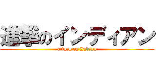 進撃のインディアン (attack on Indian)