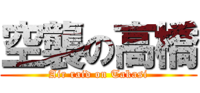 空襲の高橋 (Air raid on Takasi)