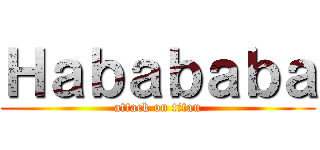 Ｈａｂａｂａｂａ (attack on titan)