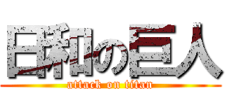 日和の巨人 (attack on titan)