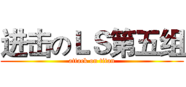进击のＬＳ第五组 (attack on titan)
