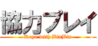 協力プレイ (Koya with BinBin)