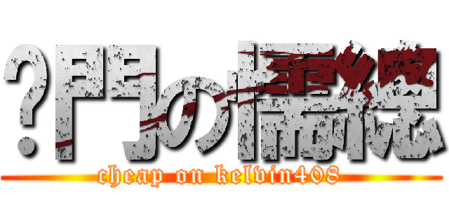 摳門の懦總 (cheap on kelvin408)