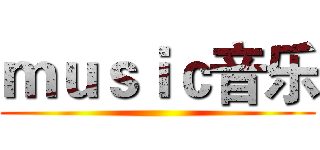 ｍｕｓｉｃ音乐 ()