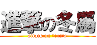 進撃の冬馬 (attack on touma)