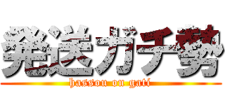 発送ガチ勢 (hassou on gati)