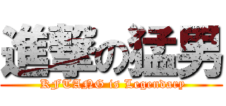 進撃の猛男 ( KFTANG is Legendary)