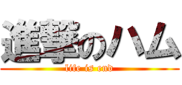 進撃のハム (life is end)