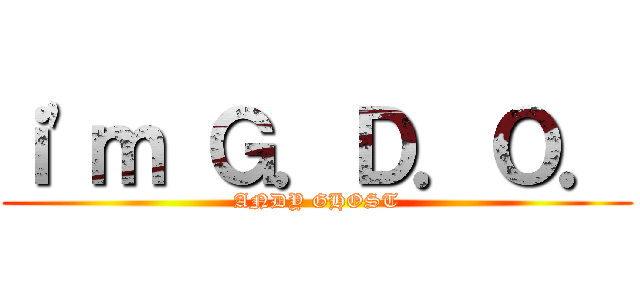 ｉ\'ｍ Ｇ．Ｄ．Ｏ． (ANDY GHOST)