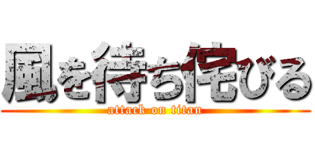 風を待ち侘びる (attack on titan)