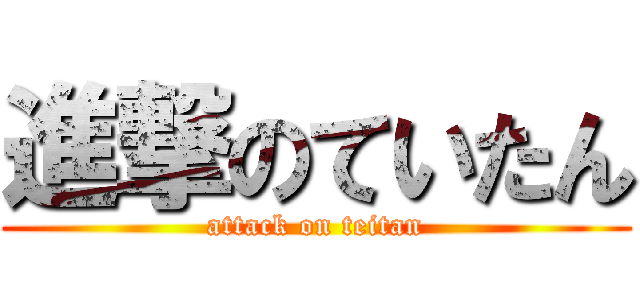 進撃のていたん (attack on teitan)