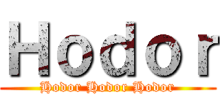 Ｈｏｄｏｒ (Hodor Hodor Hodor)