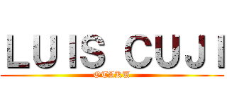 ＬＵＩＳ ＣＵＪＩ (OTAKU)