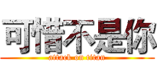 可惜不是你 (attack on titan)