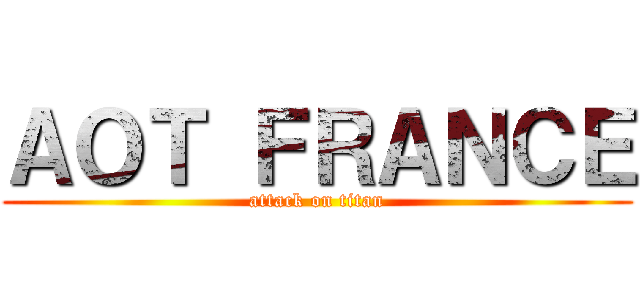 ＡＯＴ ＦＲＡＮＣＥ (attack on titan)