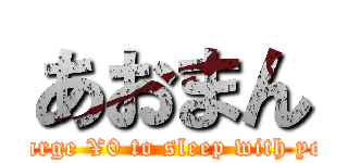 あおまん (charge ¥0 to sleep with you)