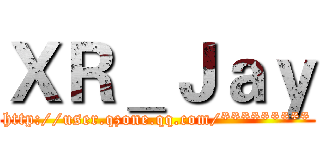ＸＲ＿Ｊａｙ (http://user.qzone.qq.com/*********)
