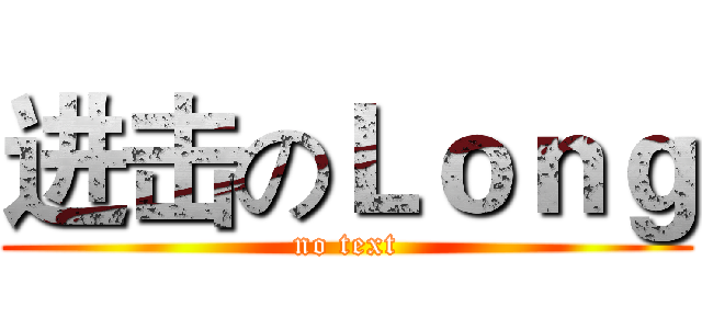 进击のＬｏｎｇ (no text)