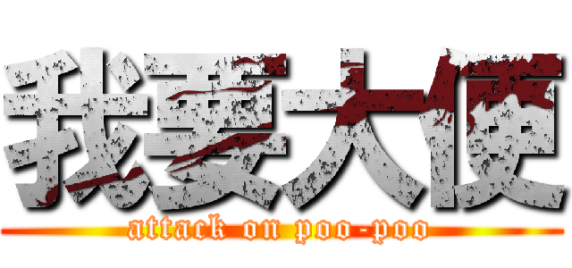我要大便 (attack on poo-poo)