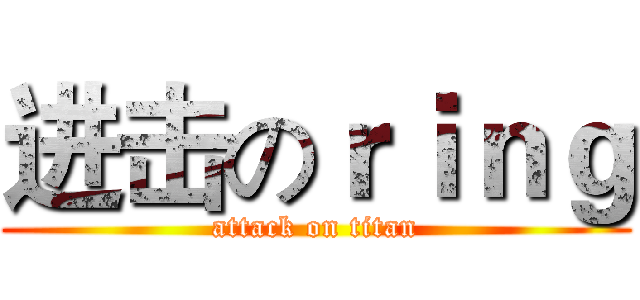 进击のｒｉｎｇ (attack on titan)