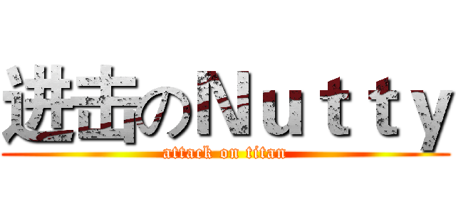 进击のＮｕｔｔｙ (attack on titan)