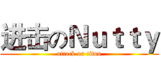 进击のＮｕｔｔｙ (attack on titan)