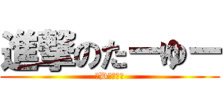 進撃のたーゆー (～Dの覚醒～)