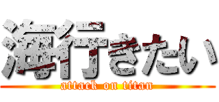 海行きたい (attack on titan)