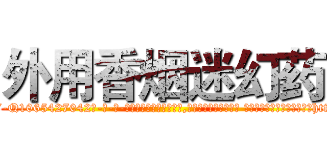 外用香烟迷幻药 (外用香烟迷幻药【电-话151x68344x817-Q1065427042元-吉-药-业】我们做的是长期生意,靠的是老客户长期支持 外用香烟迷幻药在发表了一篇http://sngk.net/PMZuNd

参考消息网我们做的是长期生意,靠的是老客户长期支持也许我们早该意识到，就连鲍勃·霍斯金斯（金球奖戏剧类电影男主角 
)