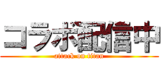 コラボ配信中 (attack on titan)