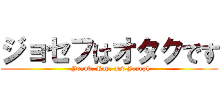 ジョセフはオタクです (-Yosub, Ray, and Joseph)