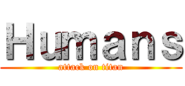 Ｈｕｍａｎｓ (attack on titan)