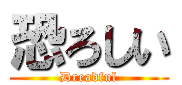 恐ろしい (Dreadful)