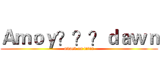 Ａｍｏｙ？？？ｄａｗｎ (attack on titan)